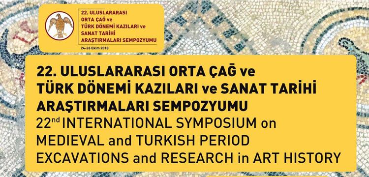 22. Uluslararası Orta Çağ ve Türk Dönemi Kazıları ve Sanat Tarihi Araştırmaları Sempozyumu