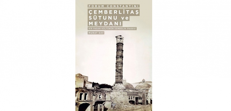 Forum Constatini Çemberlitaş Sütunu ve Meydanı kitabı yayımlandı