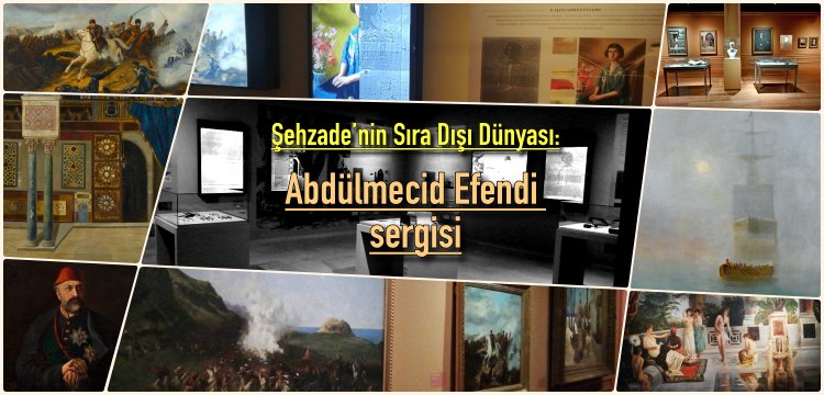 Şehzade'nin Sıra Dışı Dünyası: Abdülmecid Efendi Sergisi SSM'de