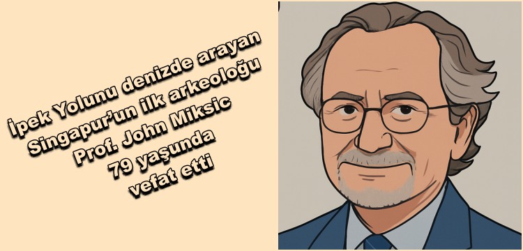 Deniz İpek Yolu araştırmalarıyla tanınan Prof. John Miksic vefat etti