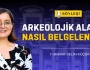 Arkeolojik Alanlar Nasıl Belgeleniyor